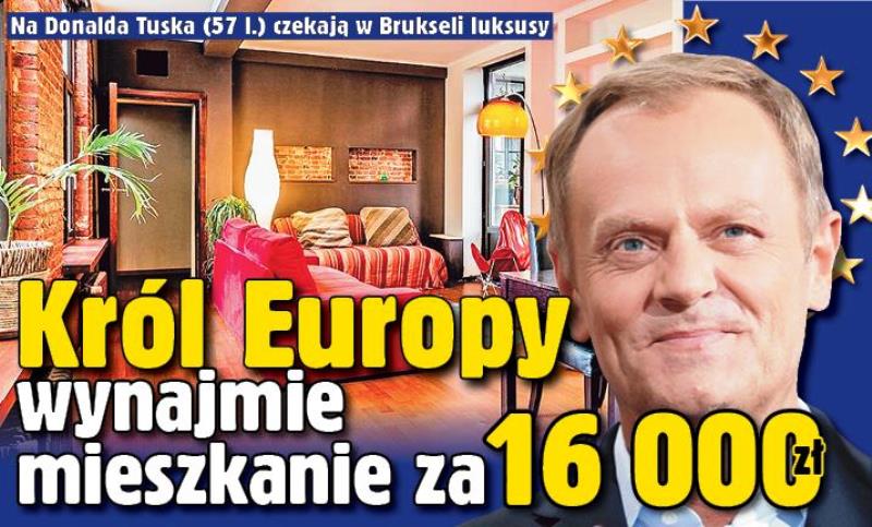 Tusk-Jubel 2: Tusk erwartet in Brüsel Luxus. Der König Europas mietet eine Wohnung für (umgerechnet) viertausend Euro. 